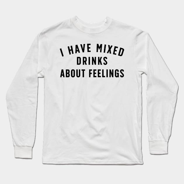 I Have Mixed Drinks About Feelings Long Sleeve T-Shirt by Talkad